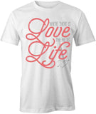 Where There Is Love There Is Life T-Shirt