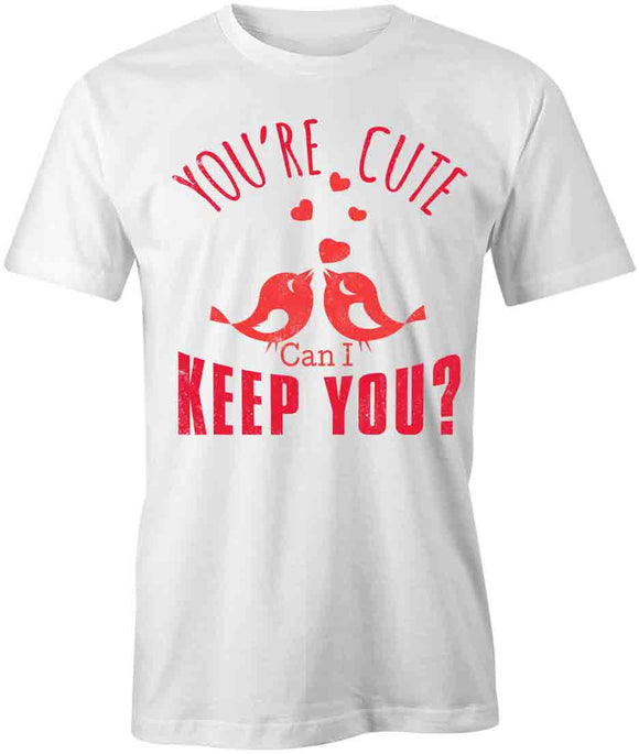 Youre Cute Can I Keep You T-Shirt