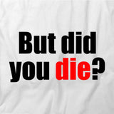 But Did You Die T-Shirt