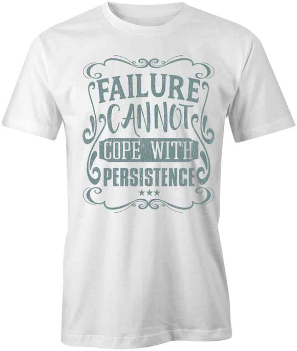 Failure Cannot Cope With Persistance T-Shirt
