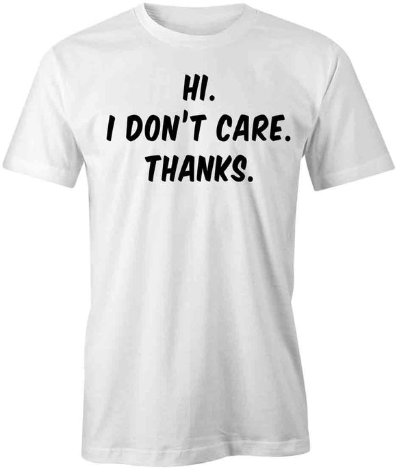 Hi I Dont Care Thanks T-Shirt