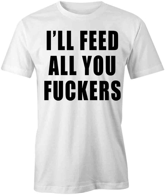 Ill Feed All You T-Shirt