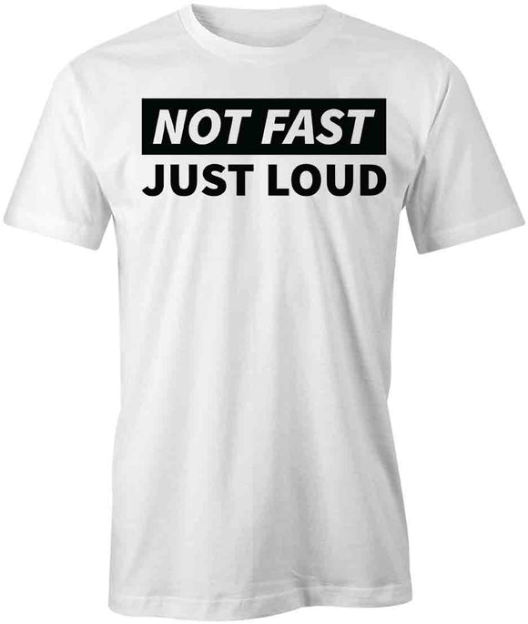 Not Fast Just Loud T-Shirt