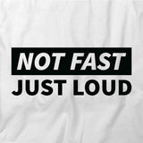 Not Fast Just Loud T-Shirt
