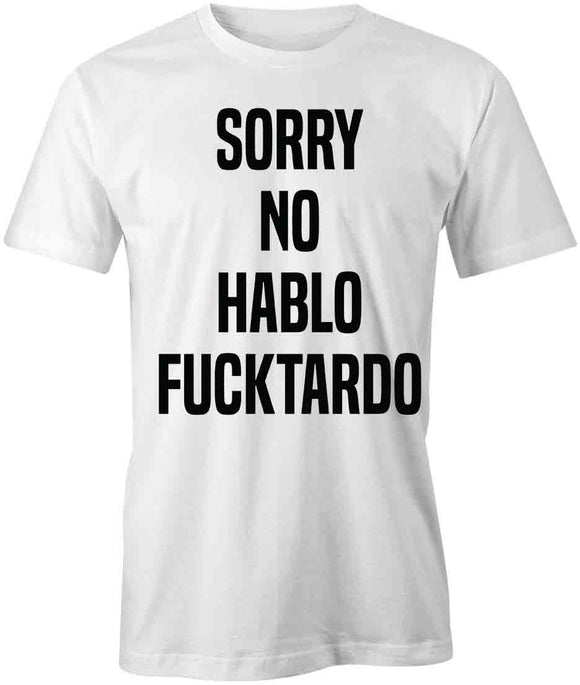 Sorry No Hablo Fucktardo T-Shirt