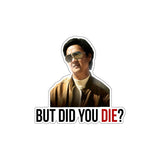 But Did You Die Sticker