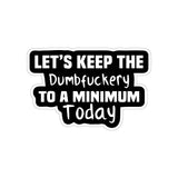 Lets Keep the Dumbf'ery Sticker