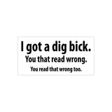 I Got a Dig Bick Sticker