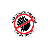 Keep Your Dick Beaters Off My Tools Sticker